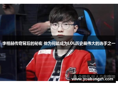 李相赫传奇背后的秘密 他为何能成为LOL历史最伟大的选手之一