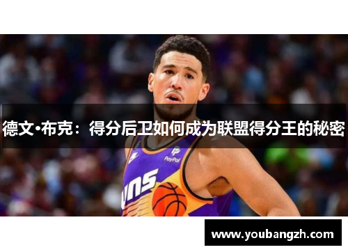 德文·布克:得分后卫如何成为联盟得分王的秘密 德文·布克:得分后卫如何成为联盟得分王的秘密