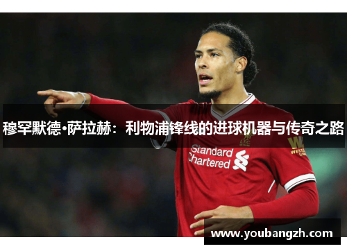 穆罕默德·萨拉赫:利物浦锋线的进球机器与传奇之路 穆罕默德·萨拉赫:利物浦锋线的进球机器与传奇之路