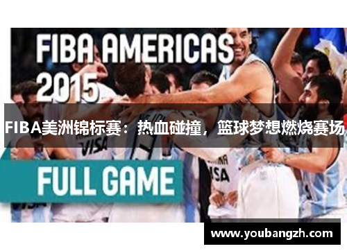 FIBA美洲锦标赛:热血碰撞,篮球梦想燃烧赛场 FIBA美洲锦标赛:热血碰撞,篮球梦想燃烧赛场