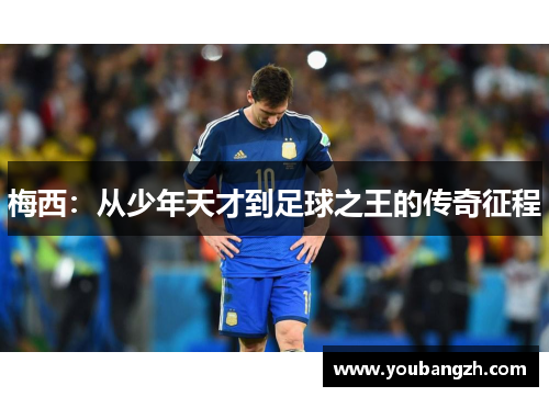 梅西:从少年天才到足球之王的传奇征程 梅西:从少年天才到足球之王的传奇征程