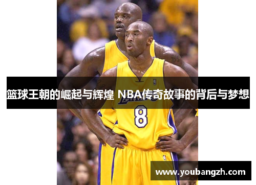 篮球王朝的崛起与辉煌 NBA传奇故事的背后与梦想 篮球王朝的崛起与辉煌 NBA传奇故事的背后与梦想