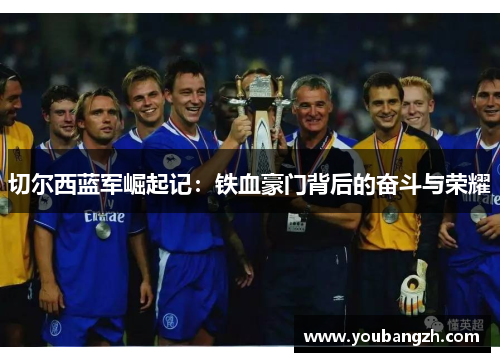 切尔西蓝军崛起记:铁血豪门背后的奋斗与荣耀 切尔西蓝军崛起记:铁血豪门背后的奋斗与荣耀