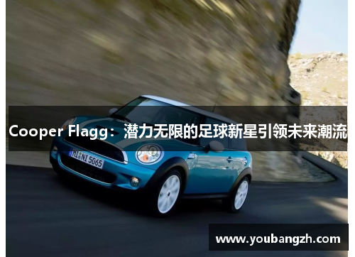 Cooper Flagg:潜力无限的足球新星引领未来潮流 Cooper Flagg:潜力无限的足球新星引领未来潮流