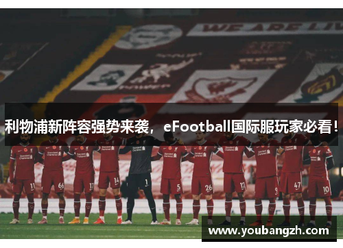 利物浦新阵容强势来袭,eFootball国际服玩家必看! 利物浦新阵容强势来袭,eFootball国际服玩家必看!